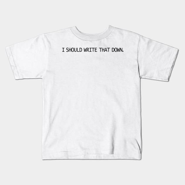 i should write that down Kids T-Shirt by mdr design